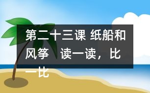 第二十三課 紙船和風(fēng)箏   讀一讀，比一比。