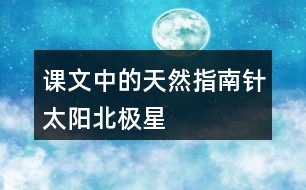 課文中的“天然指南針”：太陽、北極星、大樹和溝渠的積雪