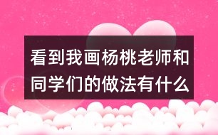 看到我畫楊桃老師和同學(xué)們的做法有什么不同