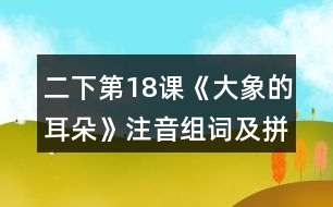 二下第18課《大象的耳朵》注音組詞及拼音