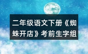 二年級(jí)語(yǔ)文下冊(cè)《蜘蛛開(kāi)店》考前生字組詞練習(xí)