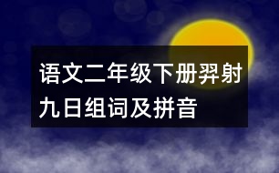 語(yǔ)文二年級(jí)下冊(cè)羿射九日組詞及拼音