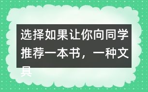 選擇：如果讓你向同學(xué)推薦一本書，一種文具你會(huì)說什么？