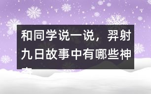 和同學(xué)說一說，羿射九日故事中有哪些神奇的內(nèi)容