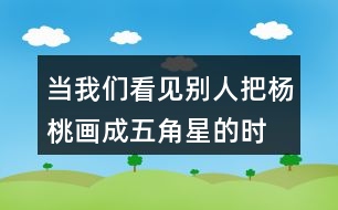 “當(dāng)我們看見(jiàn)別人把楊桃畫(huà)成五角星的時(shí)候...”老師的話有幾層意思？