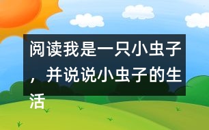 閱讀我是一只小蟲子，并說說小蟲子的生活有意思嗎？