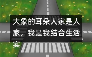 大象的耳朵人家是人家，我是我結合生活實際說說你的想法