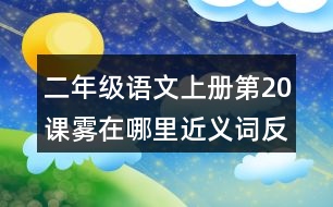 二年級語文上冊第20課霧在哪里近義詞反義詞