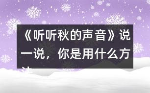 《聽(tīng)聽(tīng)秋的聲音》說(shuō)一說(shuō)，你是用什么方法理解下面加點(diǎn)詞語(yǔ)的意思的？