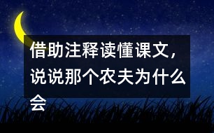 借助注釋讀懂課文，說說那個農(nóng)夫為什么會被宋國人笑話。