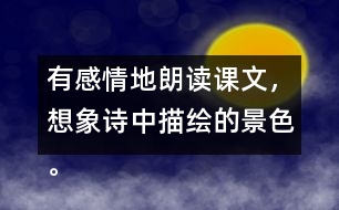 有感情地朗讀課文，想象詩中描繪的景色。背誦課文。默寫《望天門山》