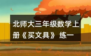 北師大三年級(jí)數(shù)學(xué)上冊(cè)《買文具》 練一練 1.(1)買1個(gè)奶油面包和1個(gè)巧克力面包，一共需要多少元? (2)1個(gè)巧克力面包比1個(gè)火腿面包貴多少元?