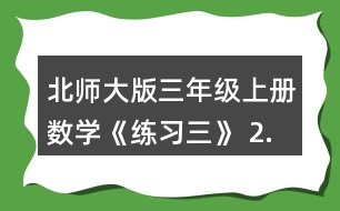 北師大版三年級(jí)上冊(cè)數(shù)學(xué)《練習(xí)三》 2.看圖列式計(jì)算。 一共有多少?gòu)堎N畫? 平均每個(gè)班分到多少本讀物?