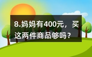 8.媽媽有400元，買這兩件商品夠嗎？