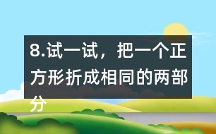 8.試一試，把一個正方形折成相同的兩部分。