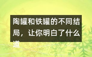 陶罐和鐵罐的不同結(jié)局，讓你明白了什么道理？