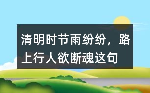 “清明時節(jié)雨紛紛，路上行人欲斷魂”這句話有什么含義