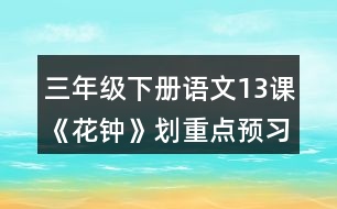 三年級下冊語文13課《花鐘》劃重點預(yù)習(xí)