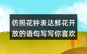 仿照花鐘表達(dá)鮮花開放的語句寫寫你喜歡的花