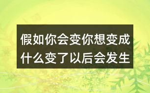 假如你會變你想變成什么變了以后會發(fā)生什么奇妙的事、