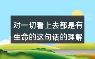 對一切看上去都是有生命的這句話的理解