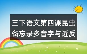 三下語(yǔ)文第四課昆蟲(chóng)備忘錄多音字與近反義詞