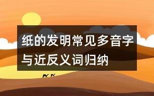 紙的發(fā)明常見(jiàn)多音字與近反義詞歸納