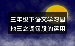 三年級下語文學(xué)習(xí)園地三之詞句段的運用