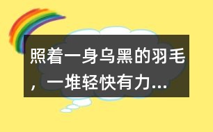 照著“一身烏黑的羽毛，一堆輕快有力...”的句子仿寫小動物外形