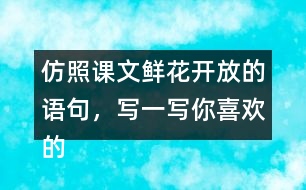 仿照課文鮮花開放的語句，寫一寫你喜歡的花