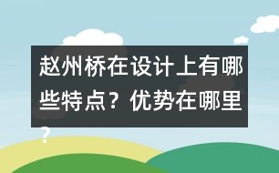 趙州橋在設(shè)計上有哪些特點？優(yōu)勢在哪里？