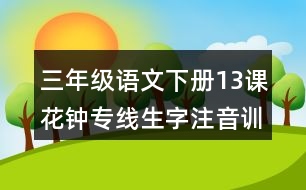 三年級(jí)語文下冊(cè)13課花鐘專線生字注音訓(xùn)練