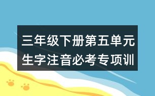 三年級下冊第五單元生字注音必考專項(xiàng)訓(xùn)練答案