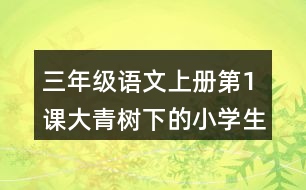 三年級語文上冊第1課大青樹下的小學(xué)生字注音及組詞