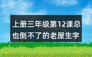 上冊(cè)三年級(jí)第12課總也倒不了的老屋生字詞理解及造句