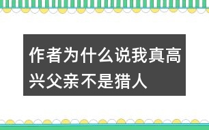 作者為什么說我真高興父親不是獵人