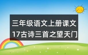 三年級語文上冊課文17古詩三首之望天門山課堂筆記課后生字組詞