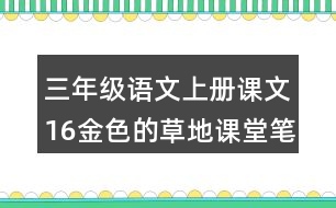 三年級語文上冊課文16金色的草地課堂筆記本課知識點