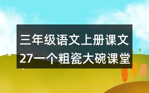 三年級(jí)語文上冊(cè)課文27一個(gè)粗瓷大碗課堂筆記之本課重難點(diǎn)