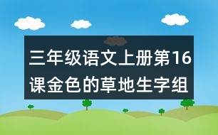 三年級語文上冊第16課金色的草地生字組詞與多音字組詞