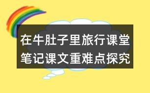 在牛肚子里旅行課堂筆記課文重難點(diǎn)探究