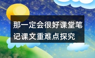 那一定會(huì)很好課堂筆記課文重難點(diǎn)探究