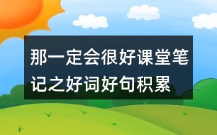 那一定會(huì)很好課堂筆記之好詞好句積累