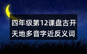 四年級(jí)第12課盤古開天地多音字近反義詞