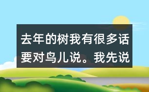 去年的樹我有很多話要對鳥兒說。我先說一說，再寫下來。