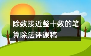 除數(shù)接近整十?dāng)?shù)的筆算除法評課稿