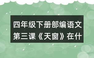 四年級下冊部編語文第三課《天窗》在什么樣的情況下，小小的天窗成了孩子們“唯一的慰藉”?