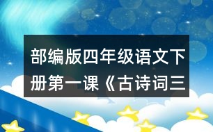 部編版四年級(jí)語文下冊第一課《古詩詞三首》讀下面的詩句，說說你眼前浮現(xiàn)出了怎樣的情景