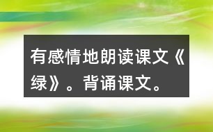 有感情地朗讀課文《綠》。背誦課文。