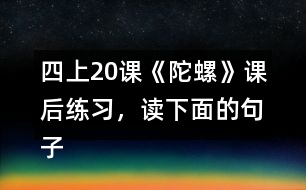 四上20課《陀螺》課后練習，讀下面的句子，體會“我”心情變化的過程。